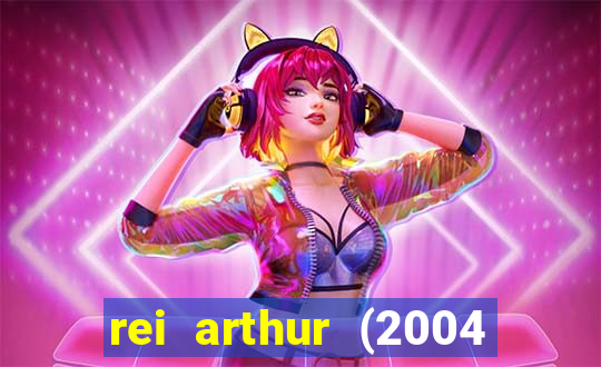 rei arthur (2004 assistir online)